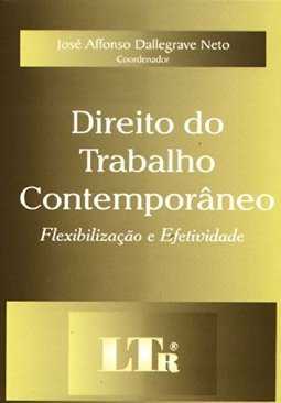 Direito do Trabalho Contemporâneo: Flexibilização e Efetividade