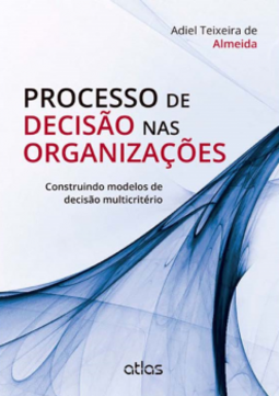 Processo de decisão nas organizações: Construindo modelos de decisão multicritério