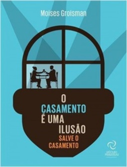O CASAMENTO E UMA ILUSÃO: SALVE O CASAMENTO