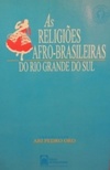 As Religiões Afro-brasileiras do Rio Grande do Sul