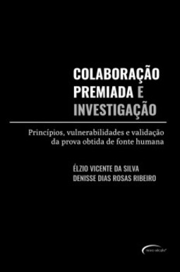Colaboração premiada e investigação: princípios, vulnerabilidades e validação da prova obtida de fonte humana