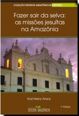Fazer sair da selva: As missões jesuítas na Amazônia