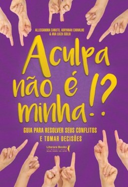 A culpa não é minha!?: guia para resolver seus conflitos e tomar decisões