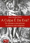 A culpa é da Eva?: de deusas a pecadoras: mulheres nas religiões