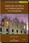 Fazer sair da selva: As missões jesuítas na Amazônia