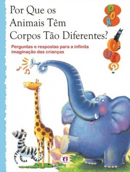 Por que os animais têm corpos tão diferentes?: perguntas e respostas para a infinita imaginação das crianças