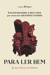 Para ler bem: Encontrando a boa Vida por Meio dos Grandes Livros