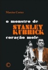 Stanley Kubrick - o Monstro de Coração Mole