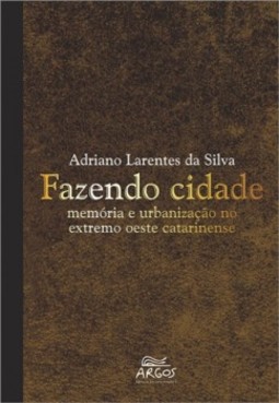 Fazendo cidade: memória e urbanização no extremo oeste catarinense