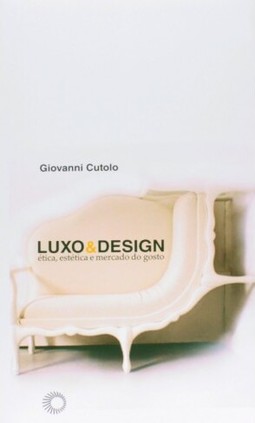 Luxo & design: ética, estética e mercado do gosto