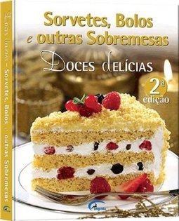 Sorvetes, Bolos e Outras Sobremesas: Doces Delícias