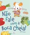 Não fale com a boca cheia!