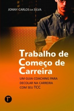 Trabalho de começo de carreira: um guia coaching para decolar na carreira com seu TCC