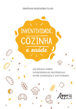 Inventividade, cozinha e saúde: um ensaio sobre interferências recíprocas entre cognição e afetividade