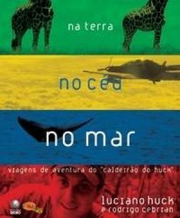 Na Terra, no Céu, no Mar: Viagens de Aventura do Caldeirão do Huck