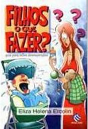 Filhos o que Fazer?: Guia para Mães Desesperadas