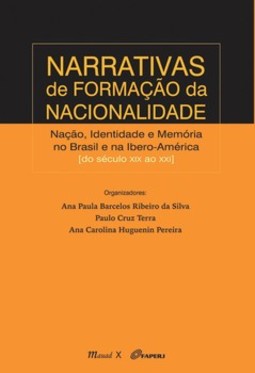Narrativas de formação da nacionalidade: nação, identidade e memória no Brasil e na Ibero-América do século XIX ao XXI