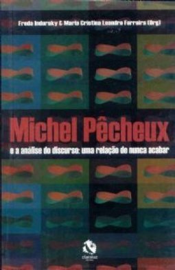 Michel Pêcheux e a Análise do Discurso: uma Relação de Nunca Acabar