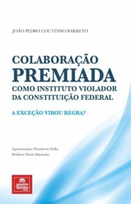 Colaboração premiada como instituto violador da Constituição Federal: a exceção virou regra?