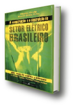 A Construção e a Destruição do Setor Elétrico Brasileiro