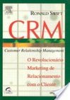 CRM: Customer Relationship Management: o Revolucionário Marketing...