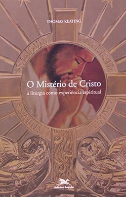 O Mistério de Cristo: a Liturgia como Experiência Espiritual