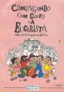 Comungando com Cristo na Eucaristia: Roteiro do Catequizando