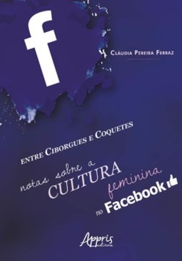 Entre ciborgues e coquetes: notas sobre a cultura feminina no facebook
