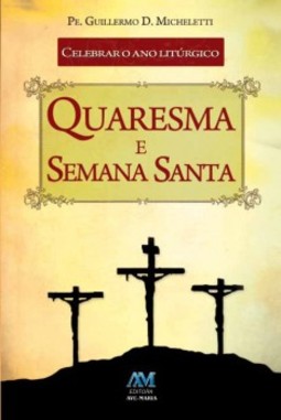 Celebrar o ano litúrgico: quaresma e semana santa