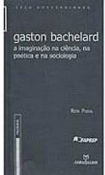Gaston Bachelard: a Imaginação na Ciência, na Poética e na Sociologia