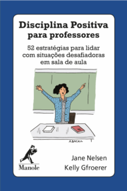Disciplina positiva para professores: 52 estratégias para lidar com situações desafiadoras em sala de aula