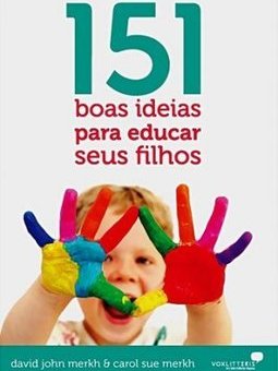 151 BOAS IDEIAS PARA EDUCAR SEUS FILHOS
