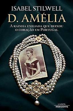 D. Amélia - a rainha exilada que deixou o coração em Portugal