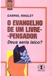 O Evangelho de um Livre-Pensador: Deus Seria Laico?