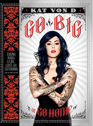 Go Big Or Go Home: Taking Risks In Life,  Love,  And Tattooing