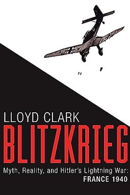Blitzkrieg: Myth, Reality, and Hitler's Lightning War: France 1940