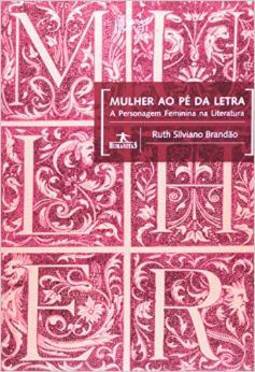 Mulher ao Pé da Letra: a Personagem Feminina na Literatura