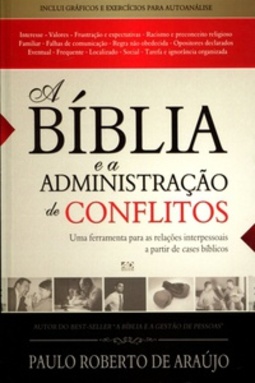 A Bíblia e a Administração de Conflitos. Uma Ferramenta Para as Relações Interpessoais a Partir de Cases Bíblicos