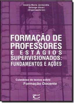 Formação de Professores e Estágios Supervisionados - Fundamentos e Ações