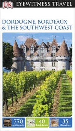 DK Eyewitness Dordogne, Bordeaux and the Southwest Coast