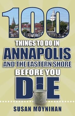 100 Things to Do in Annapolis and the Eastern Shore Before You Die