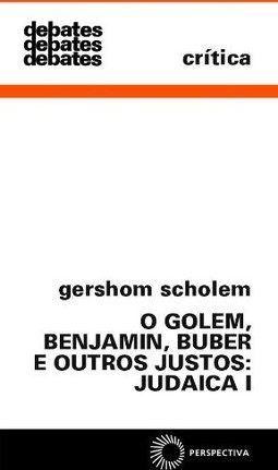 Golem, Benjamin, Buber e Outros Justos: Judaica I
