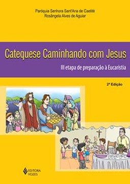 Catequese caminhando com Jesus: III etapa de preparação à eucaristia