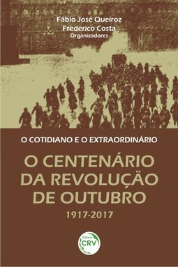 O cotidiano e o extraordinário: o centenário da revolução de outubro 1917-2017