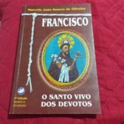 FRANCISCO - O SANTO VIVO DOS DEVOTOS
