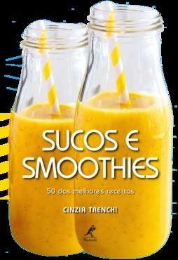 Sucos e smoothies: 50 das melhores receitas