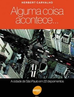Alguma Coisa Acontece...:  a Cidade de São Paulo em 22 Depoimentos