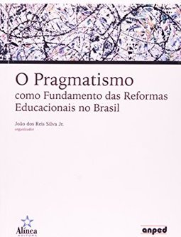 O Pragmatismo como Fundamento das Reformas Educacionais no Brasil