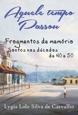 Aquele tempo passou: fragmentos de memória - Santos nas décadas de 40 e 50