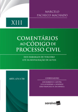 Comentários ao código de processo civil: dos embargos de terceiro até da restauração de autos - Arts. 674 a 718